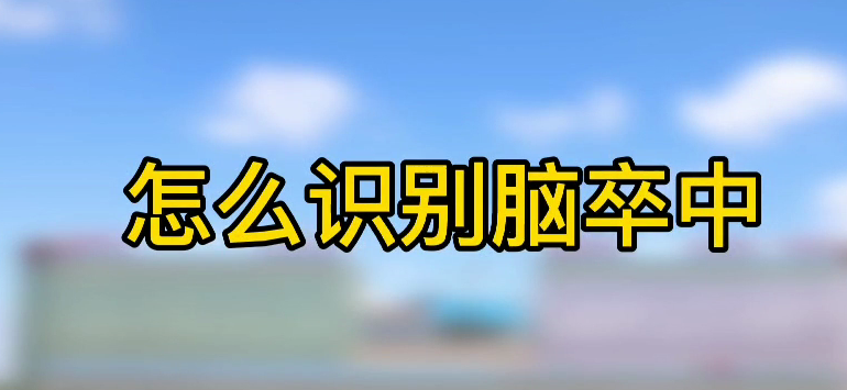 怎樣識(shí)別腦卒中？