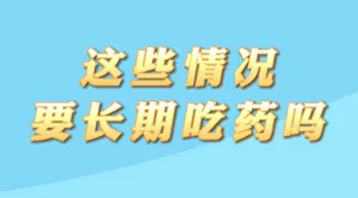 【名醫(yī)面對(duì)面之心臟100問】這些情況要長期吃藥嗎？