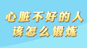【名醫(yī)面對面之心臟100問】心臟不好的人該怎么鍛煉？