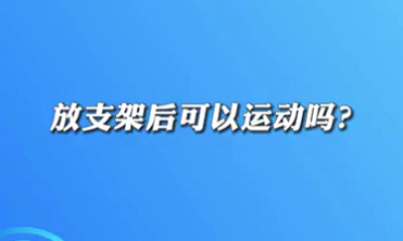 【名醫(yī)面對面之心臟100問】放支架后可以運動嗎？