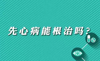 【名醫(yī)面對(duì)面之心臟100問(wèn)】先心病能根治嗎？