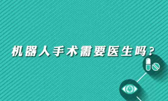 【名醫(yī)面對(duì)面之心臟100問(wèn)】機(jī)器人手術(shù)需要醫(yī)生嗎？