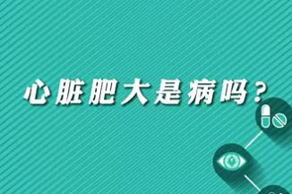 【名醫(yī)面對(duì)面之心臟100問(wèn)】心臟肥大是病嗎？