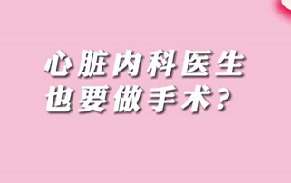 【名醫(yī)面對面之心臟100問】心臟內(nèi)科醫(yī)生也要做手術(shù)？