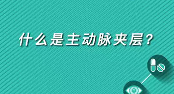 【名醫(yī)面對面之心臟100問】什么是主動脈夾層？