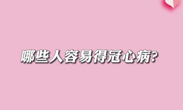 【名醫(yī)面對面之心臟100問】哪些人容易得冠心??？