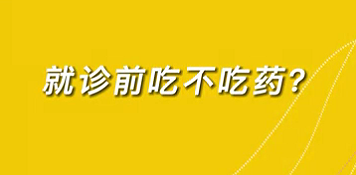 【名醫(yī)面對面之心臟100問】就診前吃不吃藥？