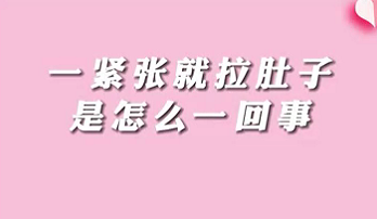 【名醫(yī)面對面之消化100問】一緊張就拉肚子是怎么回事？