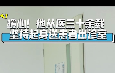 暖心！他從醫(yī)三十余載堅(jiān)持起身送患者出診室